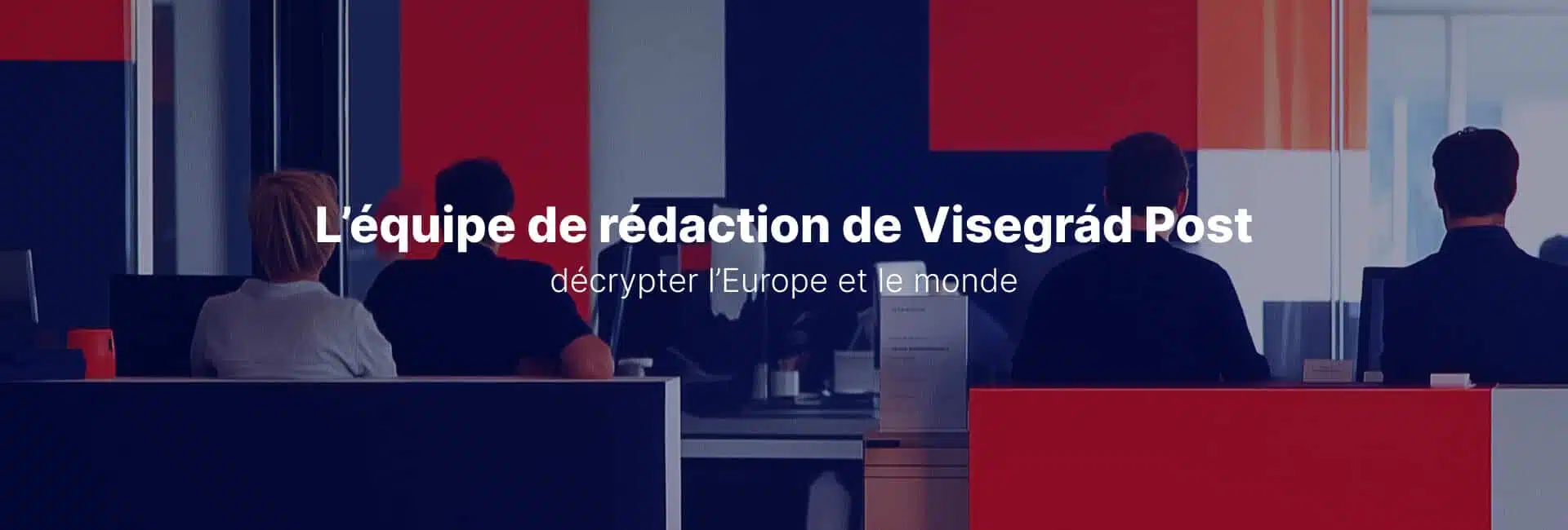 L'équipe de rédaction de Visegrád Post : décrypter l’Europe et le monde